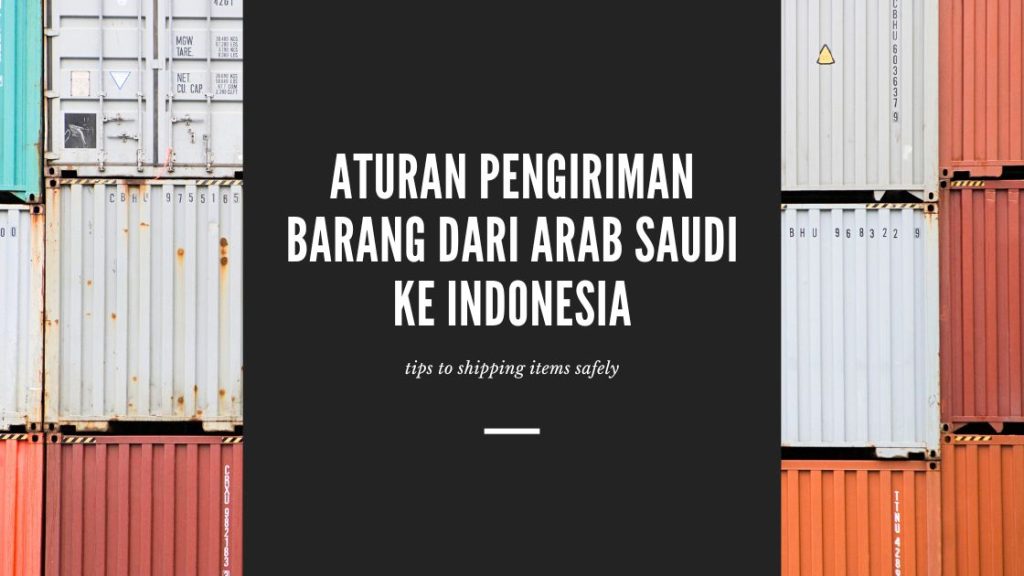 Memahami Aturan Pengiriman Barang dari Arab Saudi ke Indonesia: Panduan Lengkap